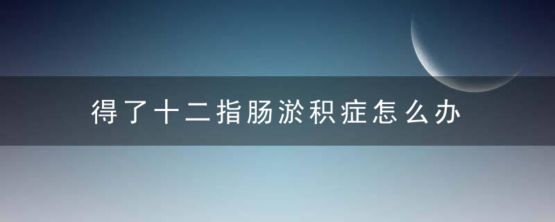 得了十二指肠淤积症怎么办 饮食上应该注意什么禁忌